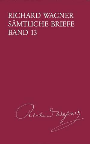 Richard Wagner Sämtliche Briefe / Sämtliche Briefe Band 13 de Richard Wagner