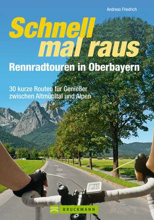 Schnell mal raus - Rennradtouren in Oberbayern de Andreas Friedrich