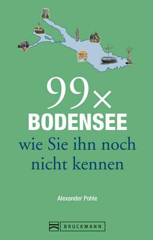 99 x Bodensee wie Sie ihn noch nicht kennen de Alexander Pohle