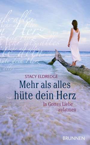 Mehr als alles hüte dein Herz de Stacy Eldredge