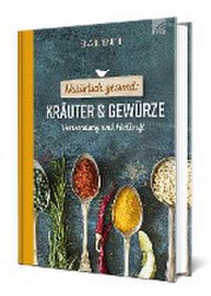 Natürlich gesund: Kräuter und Gewürze de Sina Butenuth