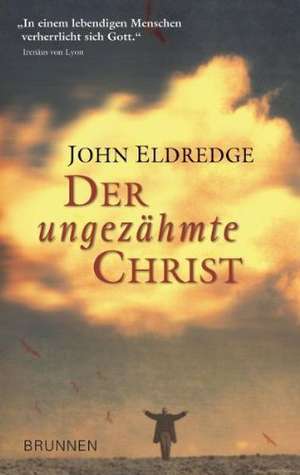 Der ungezähmte Christ de John Eldredge