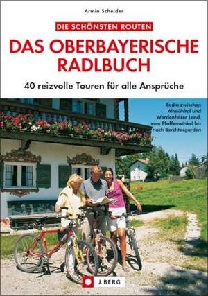 Die schönsten Routen: Das oberbayerische Radlbuch de Armin Scheider