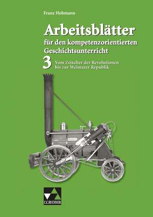 Arbeitsblätter für den kompetenzorientierten Geschichtsunterricht 03. Vom Zeitalter der Revolutionen bis zur Weimarer Republik de Gertraud Bildl