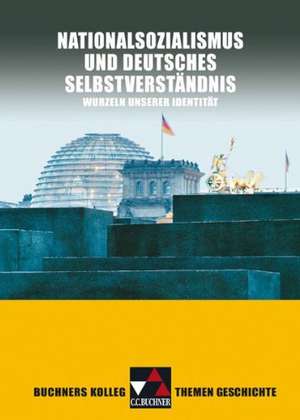 Buchners Kolleg Themen Geschichte. Nationalsozialismus und deutsches Selbstverständnis de Thomas Ahbe