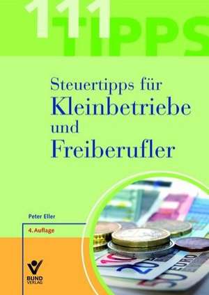 111 Steuertipps für Kleinbetriebe und Freiberufler de Peter Eller