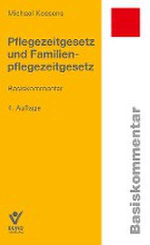 Pflegezeitgesetz und Familienpflegezeitgesetz de Michael Kossens