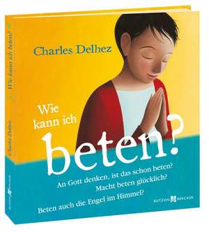 Wie kann ich beten? de Charles Delhez