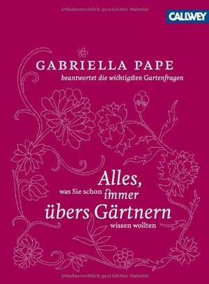 Alles was Sie schon immer übers Gärtnern wissen wollten de Gabriella Pape