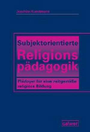 Subjektorientierte Religionspädagogik de Joachim Kunstmann