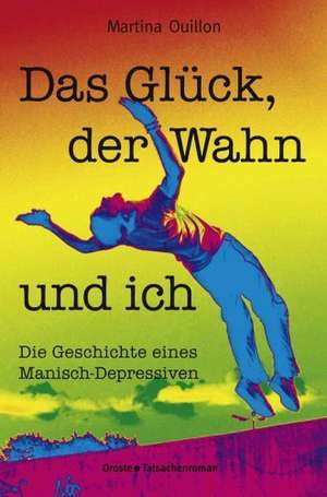 Das Glück, der Wahn und ich de Martina Ouillon