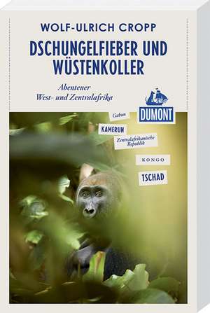 Dschungelfieber und Wüstenkoller (DuMont Reiseabenteuer) de Wolf-Ulrich Cropp