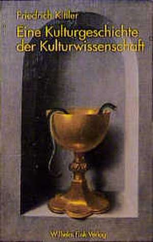 Eine Kulturgeschichte der Kulturwissenschaft de Friedrich Kittler