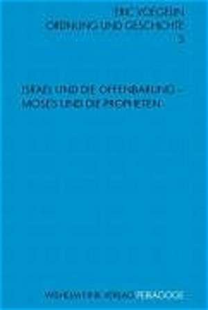 Ordnung und Geschichte 3. Israel und die Offenbarung - Moses und die Propheten de Eric Voegelin