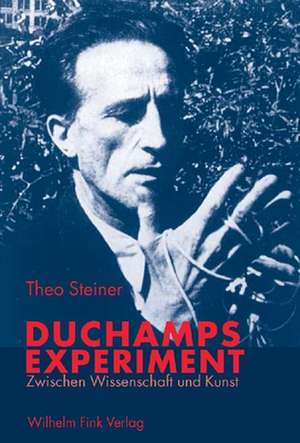 Duchamps Experiment zwischen Wissenschaft und Kunst de Theo Steiner