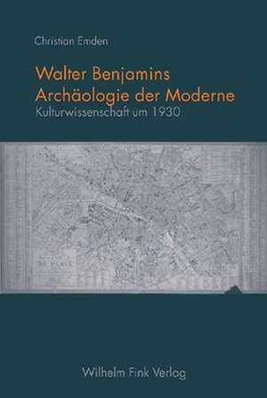 Walter Benjamins Archäologie der Moderne de Christian Emden