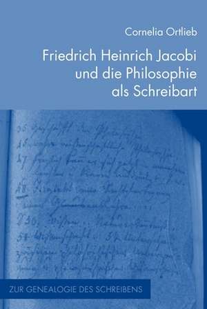 Heinrich Jacobi und die Philosophie als Schreibart de Cornelia Ortlieb