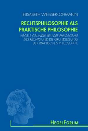 HegelForum. Rechtsphilosophie als praktische Philosophie de Elisabeth Weisser-Lohmann