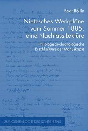 Nietzsches Werkpläne vom Sommer 1885: eine Nachlass-Lektüre de Beat Röllin