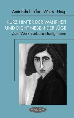 Kurz hinter der Wahrheit und dicht neben der Lüge de Amir Eshel