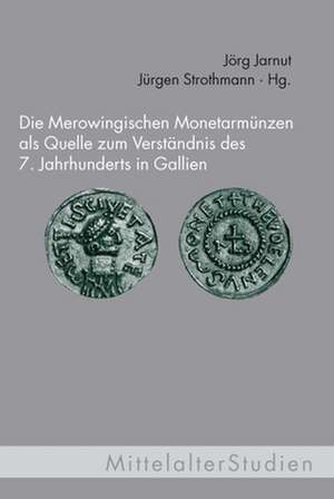 Die Merowingischen Monetarmünzen als Quelle zum Verständnis des 7. Jahrhunderts in Gallien de Jörg Jarnut