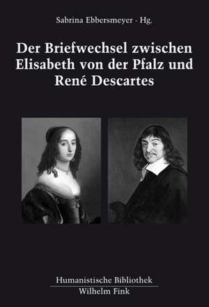 Der Briefwechsel zwischen Elisabeth von der Pfalz und René Descartes de Sabrina Ebbersmeyer