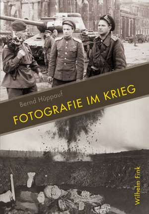 Fotografie im Krieg de Bernd Hüppauf