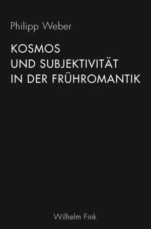 Kosmos und Subjektivität in der Frühromantik de Philipp Weber