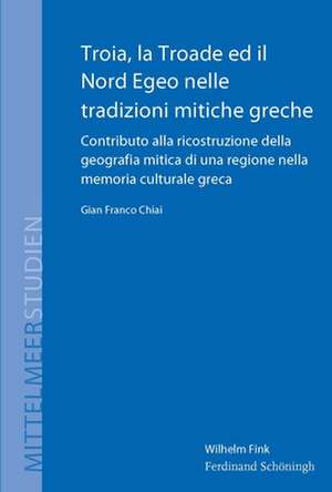 Troia, la Troade ed il Nord Egeo nelle tradizioni mitiche greche de Gian Franco Chiai