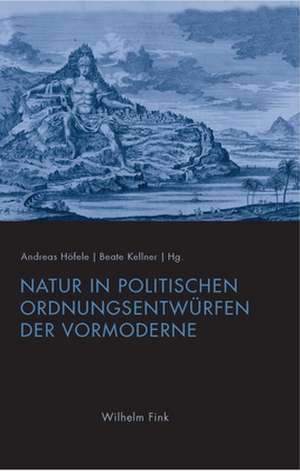 Natur in politischen Ordnungsentwürfen der Vormoderne de Andreas Höfele