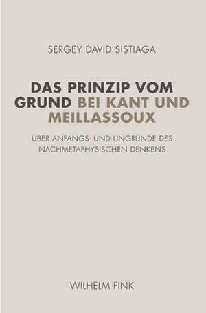 Das Prinzip vom Grund bei Kant und Meillassoux de Sergey David Sistiaga