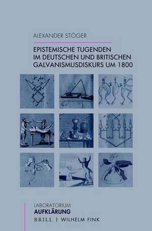 Epistemische Tugenden im deutschen und britischen Galvanismusdiskurs um 1800 de Alexander Stöger