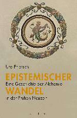 Epistemischer Wandel: Eine Geschichte der Alchemie in der Frühen Neuzeit de Ute Frietsch