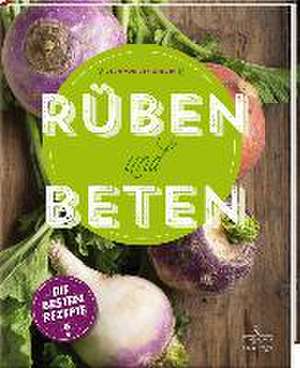 Rüben und Beten - Die besten Rezepte de Usch von der Winden