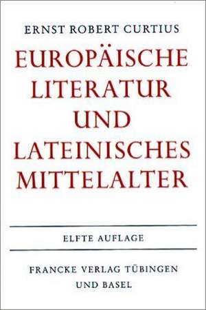 Europäische Literatur und lateinisches Mittelalter de Ernst Robert Curtius