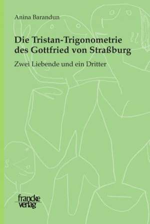 Die Tristan-Trigonometrie des Gottfried von Strassburg de Anina Barandun