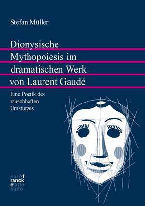 Dionysische Mythopoiesis im dramatischen Werk von Laurent Gaudé de Stefan Müller