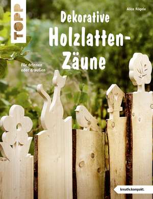 Dekorative Holzlatten-Zäune (kreativ.kompakt) de Alice Rögele