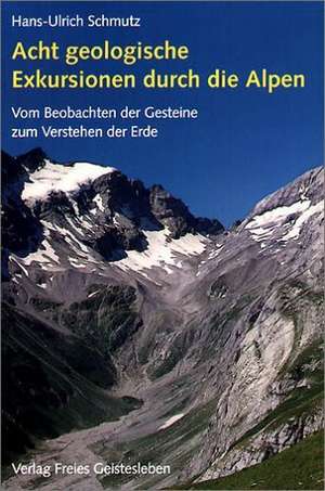 Acht geologische Exkursionen durch die Alpen de Hans-Ulrich Schmutz