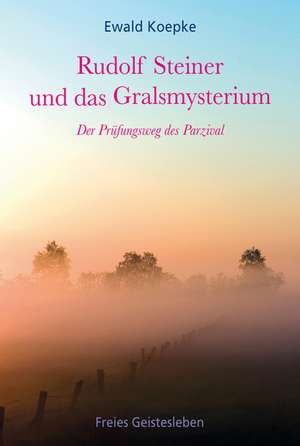 Rudolf Steiner und das Gralsmysterium de Ewald Koepke