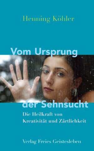 Vom Ursprung der Sehnsucht de Henning Köhler