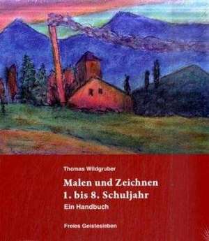 Malen und Zeichnen 1. bis 8. Schuljahr de Thomas Wildgruber