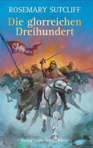 Die glorreichen Dreihundert de Rosemary Sutcliff