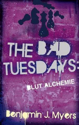 The Bad Tuesdays Blut-Alchemie de Benjamin J. Myers