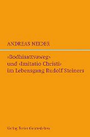 »Bodhisattvaweg« und »Imitatio Christi« im Lebensgang Rudolf Steiners de Andreas Neider