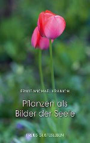 Pflanzen als Bilder der Seele de Ernst-Michael Kranich