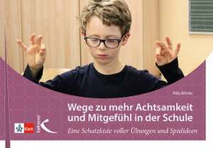 Wege zu mehr Achtsamkeit und Mitgefühl in der Schule de Nils Altner