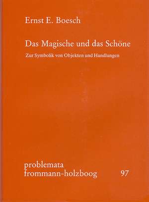 Das Magische und das Schöne. Zur Symbolik von Objekten und Handlungen / Das Magische und das Schöne de Ernst E. Boesch