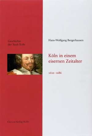 Geschichte der Stadt Köln 06. Köln in einem eisernen Zeitalter. 1610 - 1686 de Hans-Wolfgang Bergerhausen