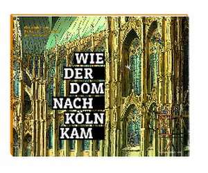 Wie der Dom nach Köln kam de Christoph Baum